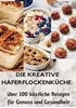 Afbeelding van Die kreative Haferflockenküche: über 100 köstliche Rezepte für Genuss und Gesundheit