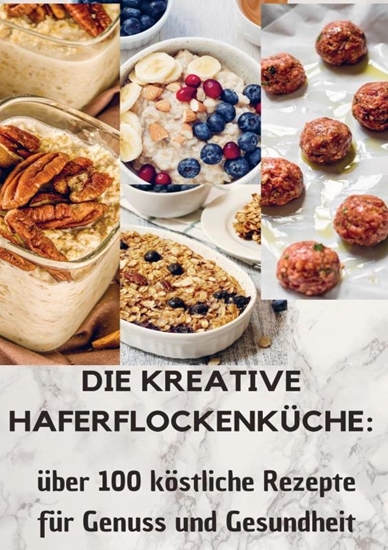 Afbeelding van Die kreative Haferflockenküche: über 100 köstliche Rezepte für Genuss und Gesundheit
