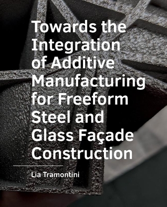 Afbeeldingen van A+BE Architecture and the Built Environment Towards the Integration of Additive Manufacturing for Freeform Steel and Glass Facade Construction