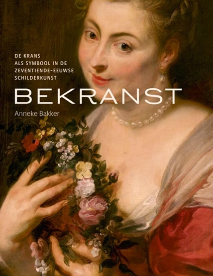 Afbeelding van Bekranst - De krans als symbool in de zeventiende eeuwse schilderkunst