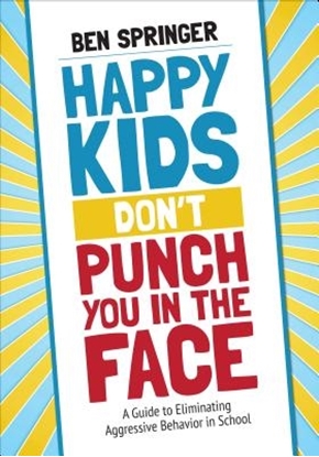 Afbeeldingen van Happy Kids Don't Punch You in the Face: A Guide to Eliminating Aggressive Behavior in School