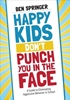 Afbeelding van Happy Kids Don't Punch You in the Face: A Guide to Eliminating Aggressive Behavior in School