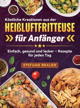 Afbeeldingen van Köstliche Kreationen aus der Heißluftfritteuse für Anfänger