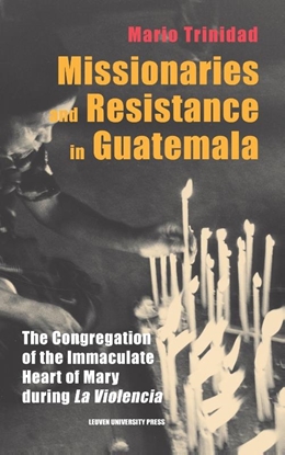 Afbeeldingen van Leuven Studies in Mission and Modernity Missionaries and Resistance in Guatemala