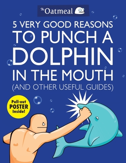 Afbeelding van The Oatmeal 5 Very Good Reasons to Punch a Dolphin in the Mouth (And Other Useful Guides)