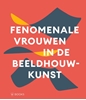 Afbeelding van Fenomenale vrouwen in de beeldhouwkunst
