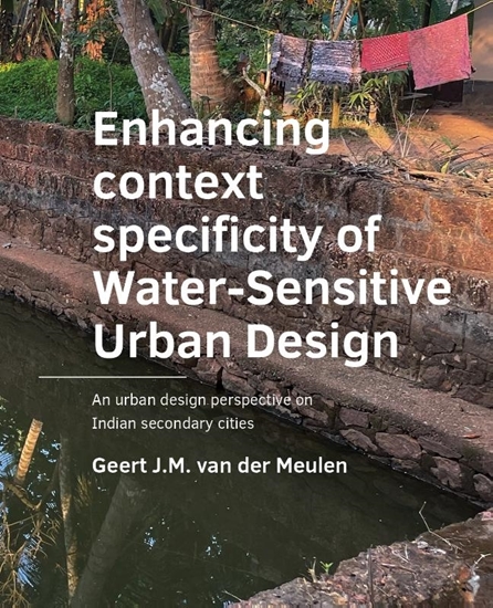 Afbeelding van A+BE Architecture and the Built Environment ­Enhancing ­context ­specificity of Water-Sensitive Urban Design