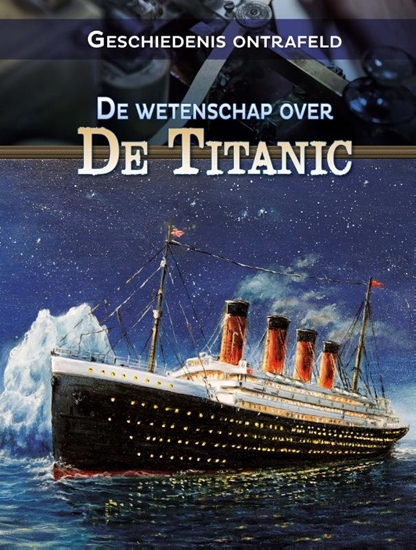 Afbeelding van Geschiedenis ontrafeld De wetenschap over de Titanic