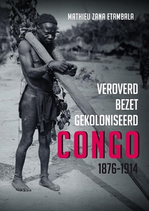 Afbeeldingen van Veroverd. Bezet. Gekoloniseerd. Congo 1876-1914