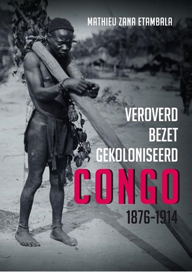 Afbeelding van Veroverd. Bezet. Gekoloniseerd. Congo 1876-1914