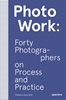 Afbeelding van PhotoWork: Forty Photographers on Process and Practice