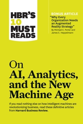 Afbeeldingen van HBR's 10 Must Reads HBR's 10 Must Reads on AI, Analytics, and the New Machine Age (with bonus article "Why Every Company Needs an Augmented Reality Strategy" by Michael E. Porter and James E. Heppelmann)