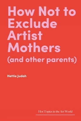 Afbeeldingen van Hot Topics in the Art World How Not to Exclude Artist Mothers (and other parents)