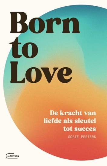 Afbeelding van Born to love. De kracht van liefde als sleutel tot succes