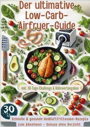 Afbeeldingen van Der ultimative Low-Carb-Airfryer-Guide: Schnelle & gesunde Heißluftfritteusen-Rezepte zum Abnehmen
