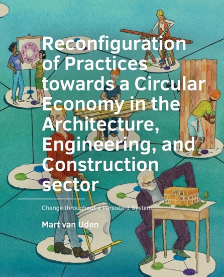 Afbeelding van A+BE Architecture and the Built Environment Reconfiguration of Practices towards a Circular Economy in the Architecture, Engineering, and Construction sector