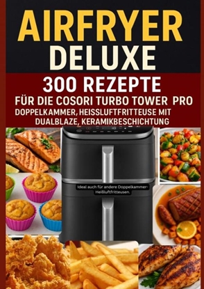 Afbeeldingen van Airfryer Deluxe: 300 Rezepte für die COSORI Turbo Tower Pro – Doppelkammmer-Heißluftfritteuse mit DualBlaze, Keramikbeschichtung