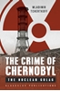 Afbeelding van The Crime of Chernobyl – The Nuclear Goulag