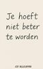 Afbeelding van JE HOEFT NIET BETER TE WORDEN