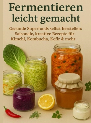 Afbeeldingen van Fermentieren leicht gemacht Gesunde Superfoods selbst herstellen: Saisonale, kreative Rezepte für Kimchi, Kombucha, Kefir & mehr