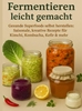 Afbeelding van Fermentieren leicht gemacht Gesunde Superfoods selbst herstellen: Saisonale, kreative Rezepte für Kimchi, Kombucha, Kefir & mehr