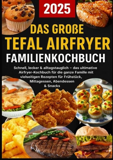 Afbeelding van Das große Tefal Airfryer Familienkochbuch: 300 einfache & gesunde Rezepte für die Heißluftfritteuse – perfekt für jeden Tefal Airfryer