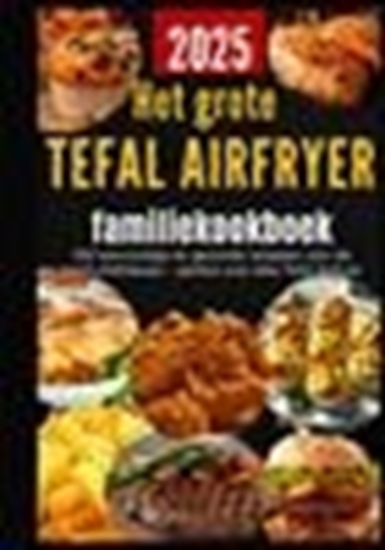 Afbeelding van Het grote Tefal Airfryer-familiekookboek: 300 eenvoudige en gezonde recepten voor de heteluchtfriteuse – perfect voor elke Tefal Airfryer