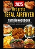 Afbeelding van Het grote Tefal Airfryer-familiekookboek: 300 eenvoudige en gezonde recepten voor de heteluchtfriteuse – perfect voor elke Tefal Airfryer