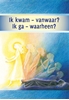Afbeelding van Ik kwam - vanwaar? Ik ga - waarheen?