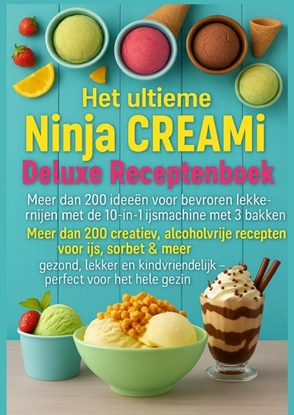 Afbeeldingen van Het ultieme Ninja CREAMi Deluxe Receptenboek – meer dan 200 ideeën voor bevroren lekkernijen met de 10-in-1 ijsmachine met 3 bakken