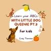 Afbeelding van Learn Your ABCs With Little Dog Queenie Pt.3