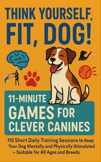 Afbeelding van THINK YOURSELF FIT, DOG! – 11-MINUTE GAMES FOR CLEVER CANINES 115 Short Daily Training Sessions to Keep Your