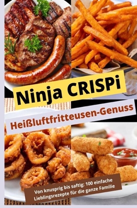 Afbeeldingen van Ninja CRISPi Heißluftfritteusen-Genuss: Von knusprig bis saftig: Über 100 einfache Lieblingsrezepte für die ganze Familie