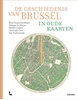 Afbeelding van De geschiedenis van Brussel in oude kaarten