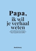 Afbeelding van Ik wil je verhaal weten Papa, ik wil je verhaal weten