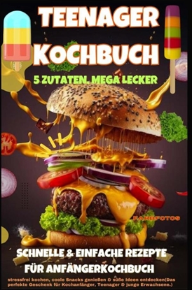 Afbeeldingen van Teenager Kochbuch – 5 Zutaten, mega lecker: Schnelle & einfache Rezepte für Anfänger (Farbfotos)
