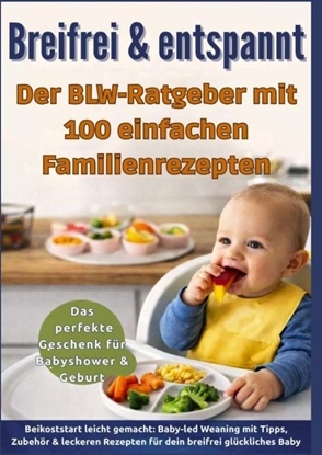 Afbeeldingen van Breifrei & entspannt – Der BLW-Ratgeber mit 100 einfachen Familienrezepten(Das perfekte Geschenk für Babyshower & Geburt)