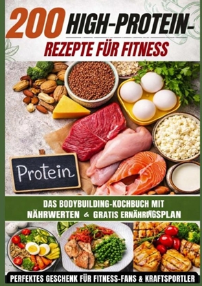 Afbeeldingen van 200 High-Protein-Rezepte für Fitness: Das Bodybuilding-Kochbuch mit Nährwerten – schnell, lecker & alltagstauglich Inkl. gratis Ernährungsplan