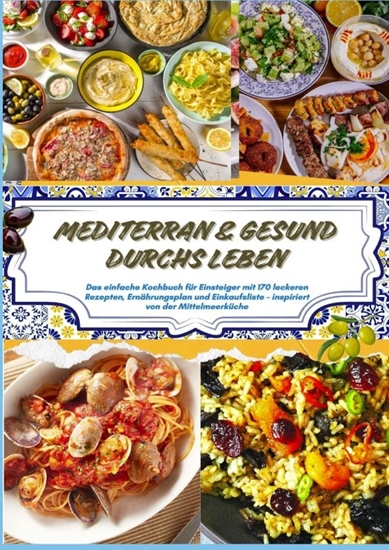 Afbeelding van Mediterran & gesund durchs Leben: Das einfache Kochbuch für Einsteiger mit 170 leckeren Rezepten, Ernährungsplan und Einkaufsliste