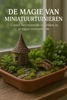 Afbeelding van De Magie van Miniatuurtuinieren