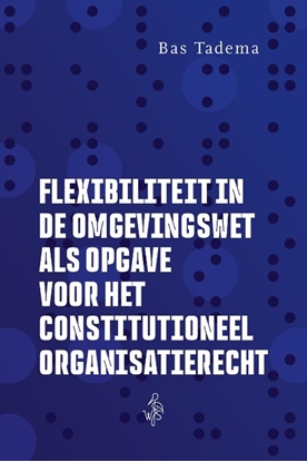 Afbeeldingen van Flexibiliteit in de Omgevingswet als opgave voor het constitutioneel organisatierecht
