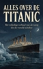 Afbeelding van Alles over de Titanic