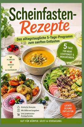Afbeeldingen van Scheinfasten Rezepte Das alltagstaugliche 5-Tage-Programm zum sanften Entlasten - einfache Rezepte mit Nährwertangaben und Einkaufslisten