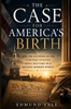 Afbeelding van THE CASE FOR AMERICA’S BIRTH