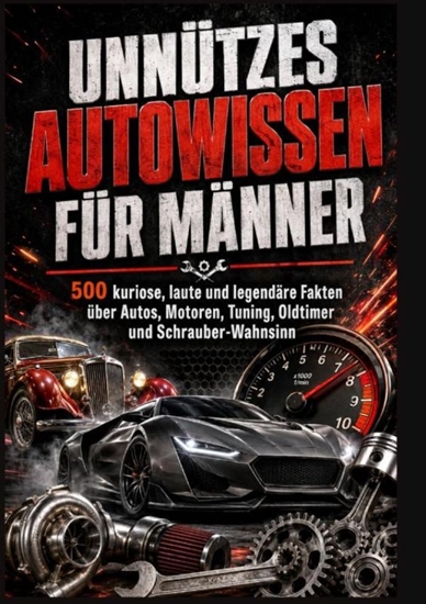 Afbeelding van UNNÜTZES AUTOWISSEN FÜR MÄNNER: 500 kuriose, laute und legendäre Fakten über Autos, Motoren, Tuning, Oldtimer und Schrauber-Wahnsinn
