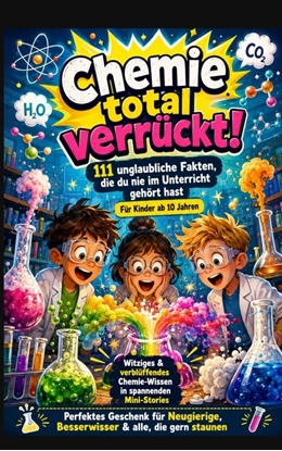 Afbeeldingen van Chemie total verrückt! – 111 unglaubliche Fakten, die du nie im Unterricht gehört hast: Für Kinder ab 10 Jahren