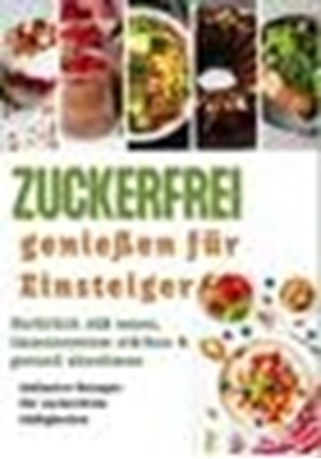 Afbeeldingen van Zuckerfrei genießen für Einsteiger: Natürlich süß essen, Immunsystem stärken & gesund abnehmen – inklusive Rezepte für zuckerfreie Süßigkeiten