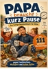 Afbeelding van Papa braucht kurz Pause : Das lustige Geschenkbuch für Väter mit 111 ehrlichen Überlebenstipps gegen Familienchaos, Müdigkeit und kalten Kaffee