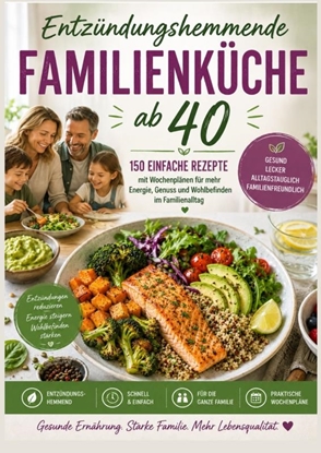 Afbeeldingen van Entzündungshemmende Familienküche ab 40 :150 einfache Rezepte mit Wochenplänen für mehr Energie, Genuss und Wohlbefinden im Familienalltag