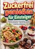 Afbeelding van Zuckerfrei genießen für Einsteiger: Natürlich süß essen, Immunsystem stärken & gesund abnehmen – inklusive Rezepte für zuckerfreie Süßigkeiten